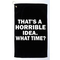 That's A Horrible Idea What Time Golf Towel