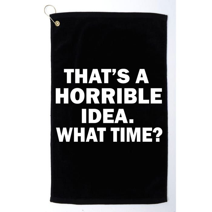 That's A Horrible Idea What Time Golf Towel