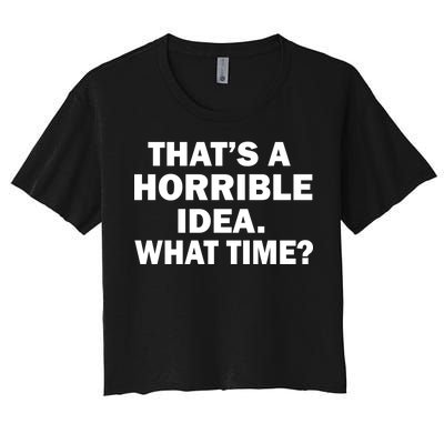 That's A Horrible Idea What Time Women's Crop Top Tee