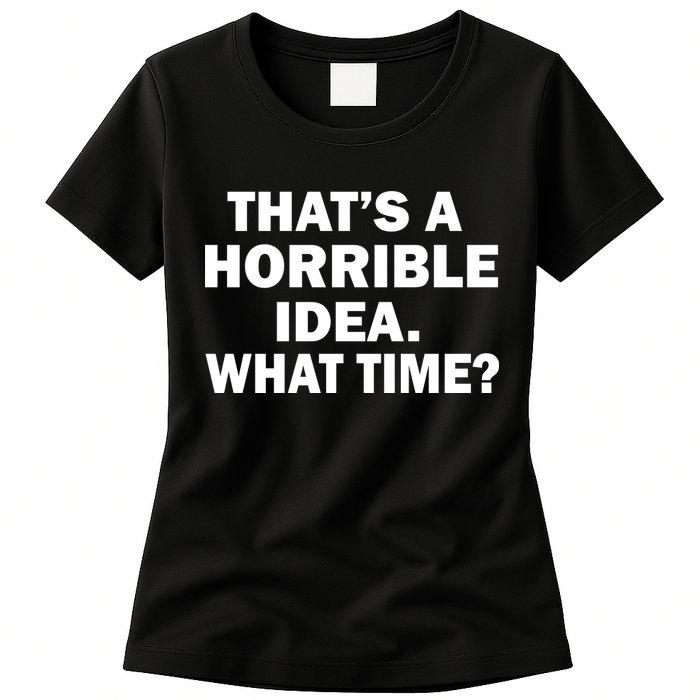 That's A Horrible Idea What Time Womens T-Shirt