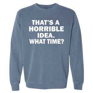 That's A Horrible Idea What Time Garment-Dyed Sweatshirt