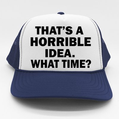 That's A Horrible Idea What Time Trucker Hat