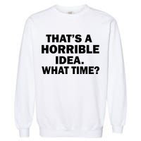 That's A Horrible Idea What Time Garment-Dyed Sweatshirt
