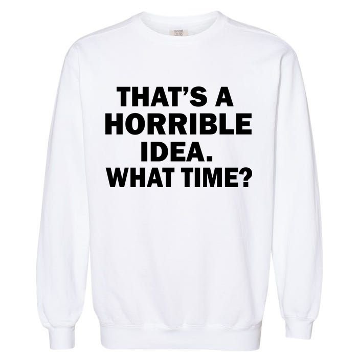 That's A Horrible Idea What Time Garment-Dyed Sweatshirt