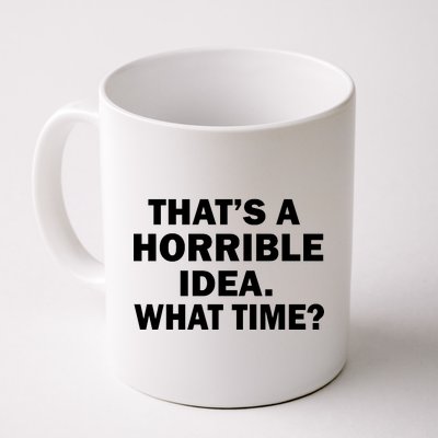 That's A Horrible Idea What Time Coffee Mug