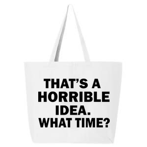 That's A Horrible Idea What Time 25L Jumbo Tote