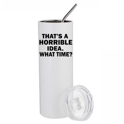 That's A Horrible Idea What Time Stainless Steel Tumbler