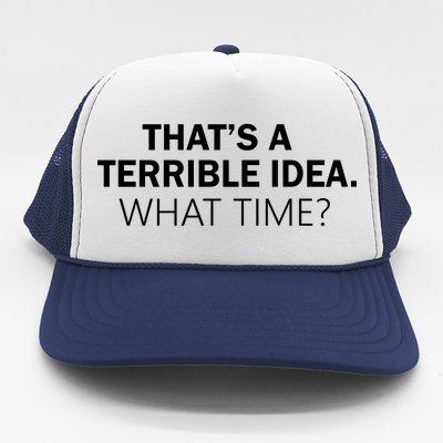 That's A Terrible Idea What Time Trucker Hat