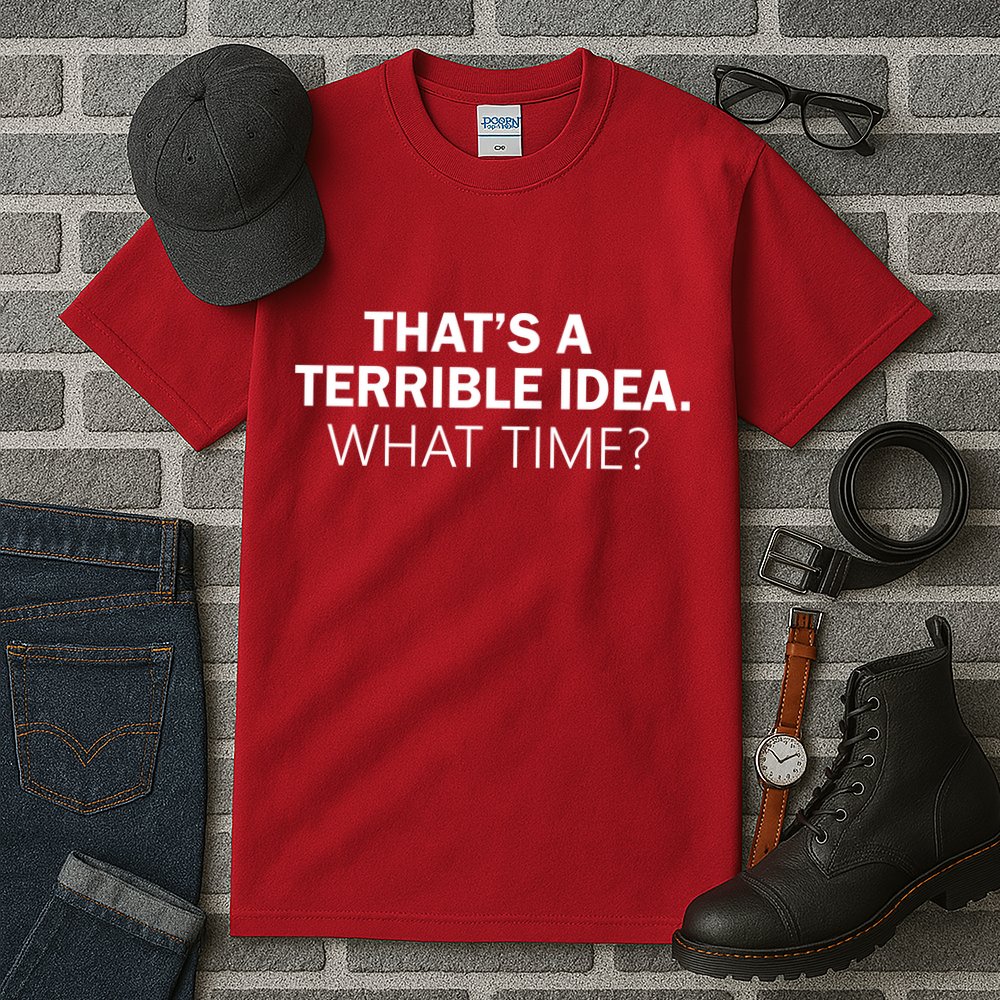 That's A Terrible Idea What Time Tall T-Shirt