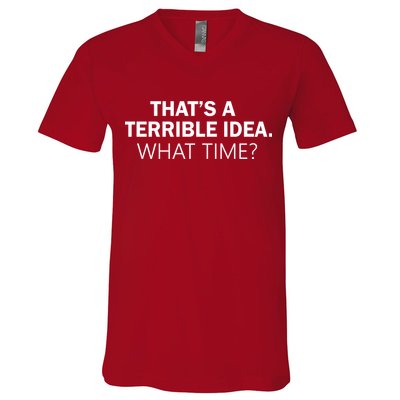 That's A Terrible Idea What Time V-Neck T-Shirt