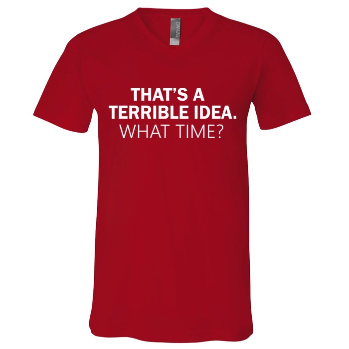 That's A Terrible Idea What Time V-Neck T-Shirt