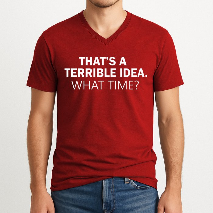 That's A Terrible Idea What Time V-Neck T-Shirt