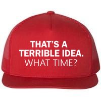 That's A Terrible Idea What Time Flat Bill Trucker Hat