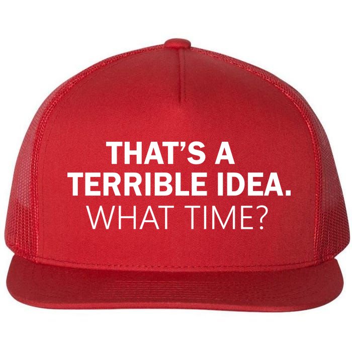 That's A Terrible Idea What Time Flat Bill Trucker Hat