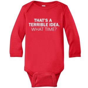 That's A Terrible Idea What Time Baby Long Sleeve Bodysuit