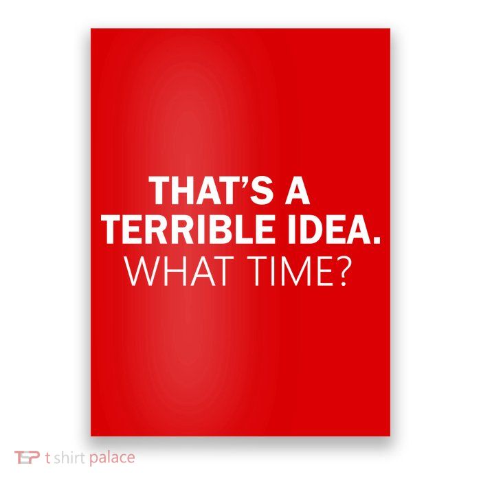 That's A Terrible Idea What Time Poster