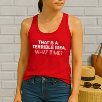 That's A Terrible Idea What Time Womens Tank Top