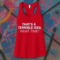 That's A Terrible Idea What Time Womens Tank Top
