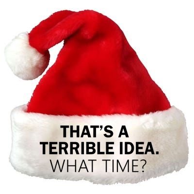 That's A Terrible Idea What Time Premium Christmas Santa Hat