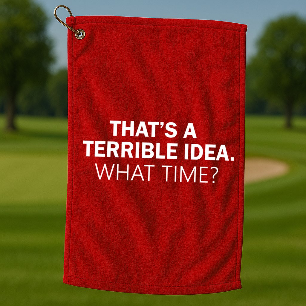That's A Terrible Idea What Time Golf Towel