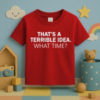 That's A Terrible Idea What Time Toddler T-Shirt