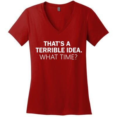 That's A Terrible Idea What Time Women's V-Neck T-Shirt
