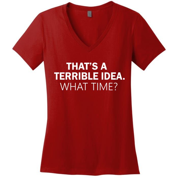 That's A Terrible Idea What Time Women's V-Neck T-Shirt