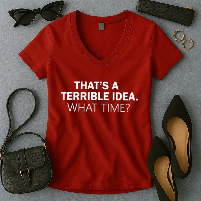 That's A Terrible Idea What Time Women's V-Neck T-Shirt