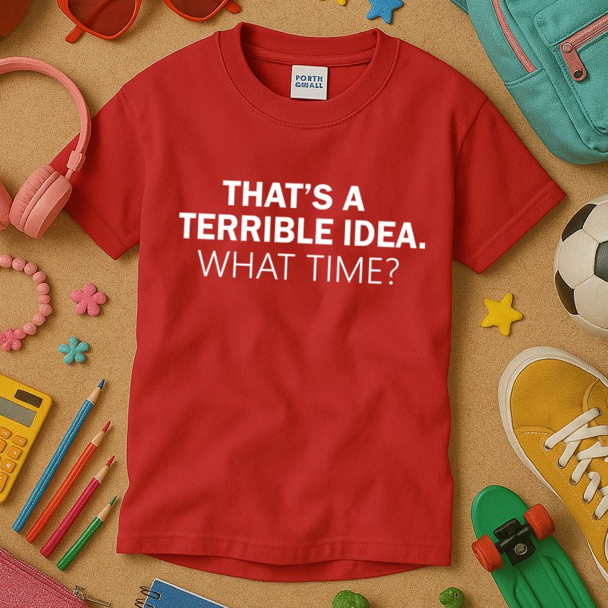 That's A Terrible Idea What Time Kids T-Shirt