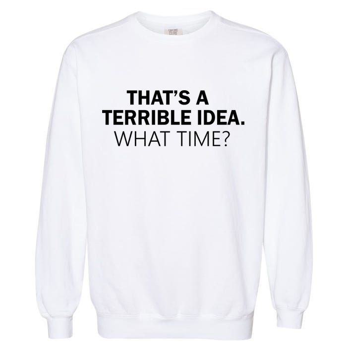 That's A Terrible Idea What Time Garment-Dyed Sweatshirt