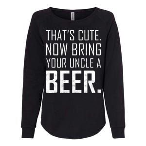 That's Cute Now Bring Your Uncle A Beer Womens California Wash Sweatshirt