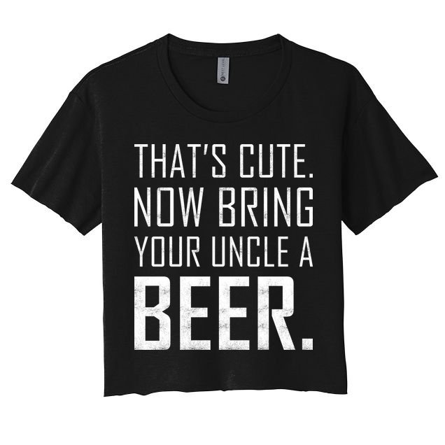 That's Cute Now Bring Your Uncle A Beer Crop Top