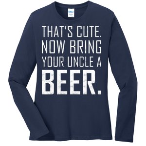 That's Cute Now Bring Your Uncle A Beer Ladies Long Sleeve Shirt