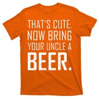 That's Cute Now Bring Your Uncle A Beer T-Shirt