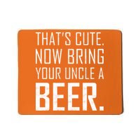 That's Cute Now Bring Your Uncle A Beer Mousepad