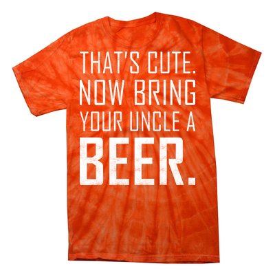 That's Cute Now Bring Your Uncle A Beer Tie-Dye T-Shirt