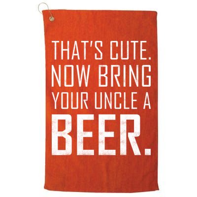 That's Cute Now Bring Your Uncle A Beer Golf Towel