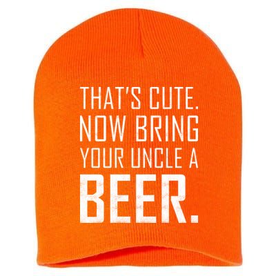 That's Cute Now Bring Your Uncle A Beer Short Acrylic Beanie