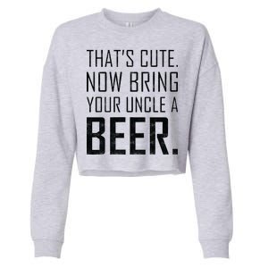 That's Cute Now Bring Your Uncle A Beer Cropped Pullover Crew