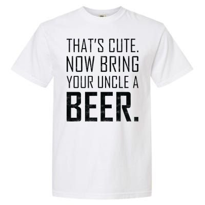 That's Cute Now Bring Your Uncle A Beer Garment-Dyed Heavyweight T-Shirt