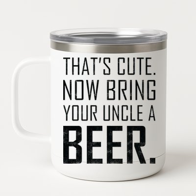 That's Cute Now Bring Your Uncle A Beer 12 oz Stainless Steel Tumbler Cup