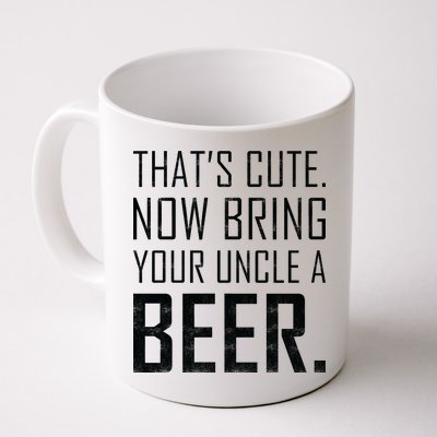 That's Cute Now Bring Your Uncle A Beer Coffee Mug