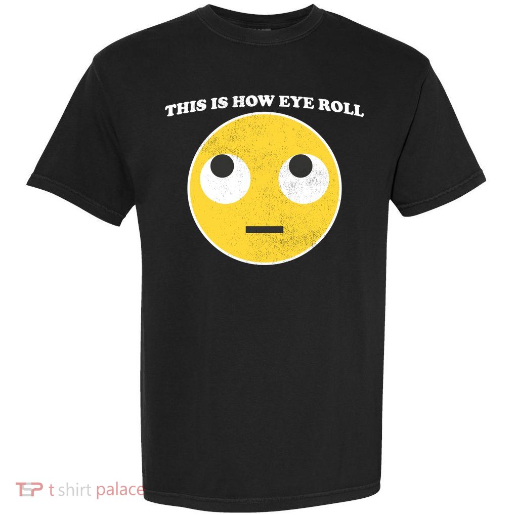 That's How I Roll Eyes Emoji Face Garment-Dyed Heavyweight T-Shirt