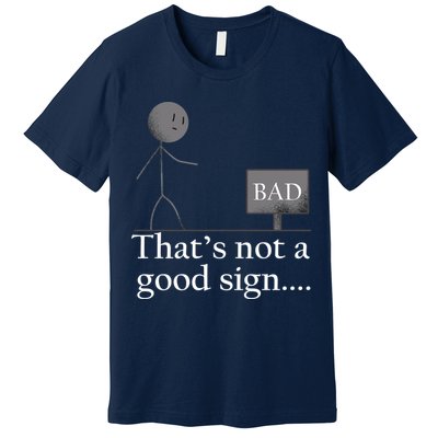 That's Not a Good Sign Funny Stick Figure Premium T-Shirt