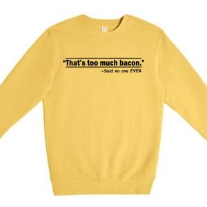 That's Too Much Bacon Said No One Ever Premium Crewneck Sweatshirt