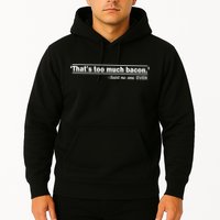 That's Too Much Bacon Said No One Ever Hoodie
