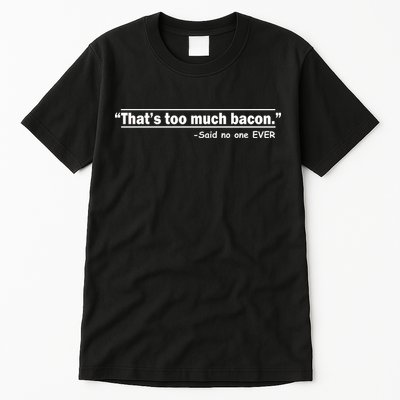 That's Too Much Bacon Said No One Ever Tall T-Shirt