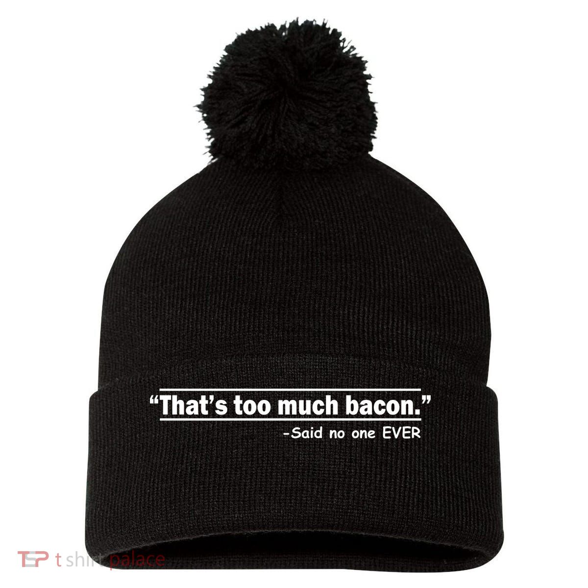 That's Too Much Bacon Said No One Ever Pom Pom 12in Knit Beanie