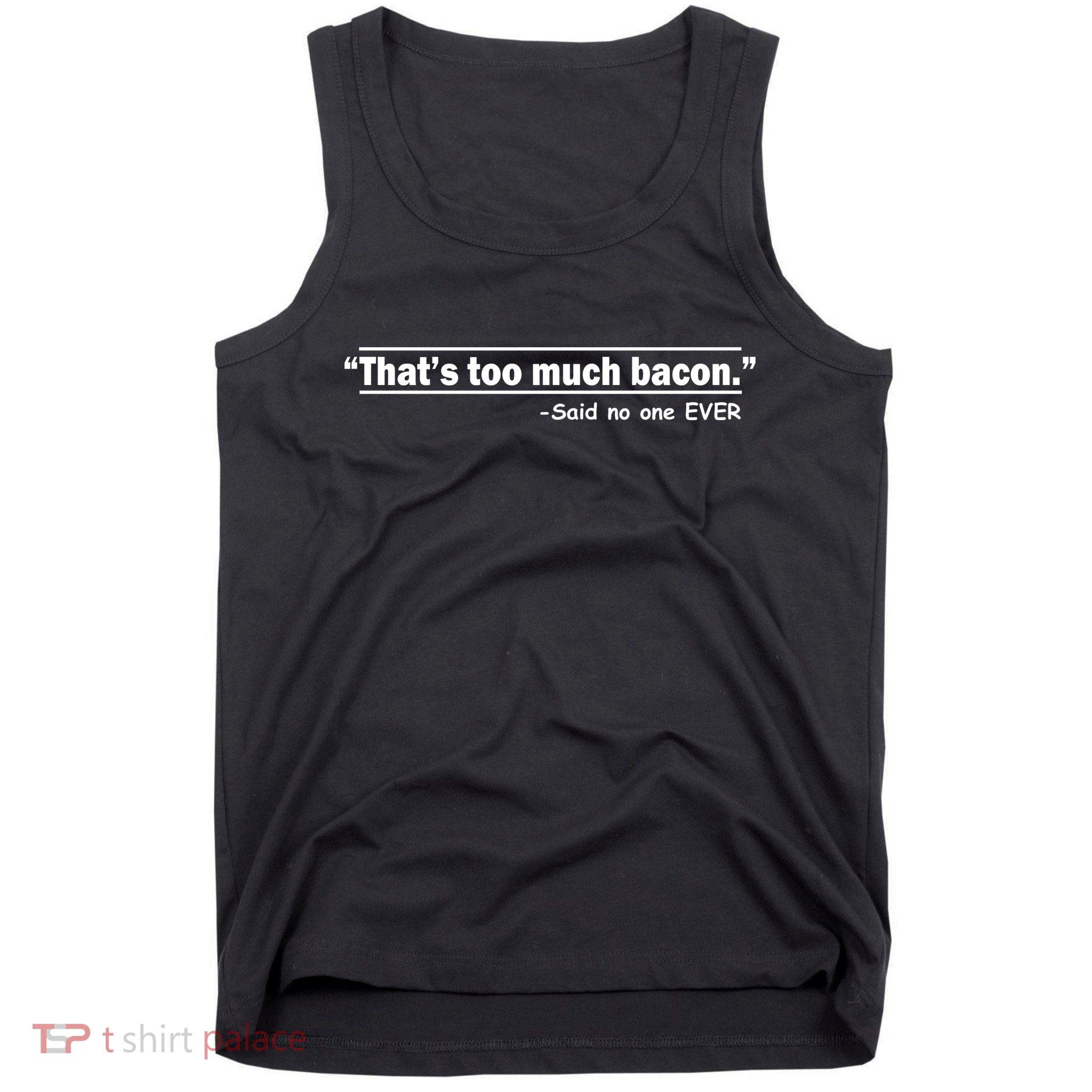 That's Too Much Bacon Said No One Ever Tank Top