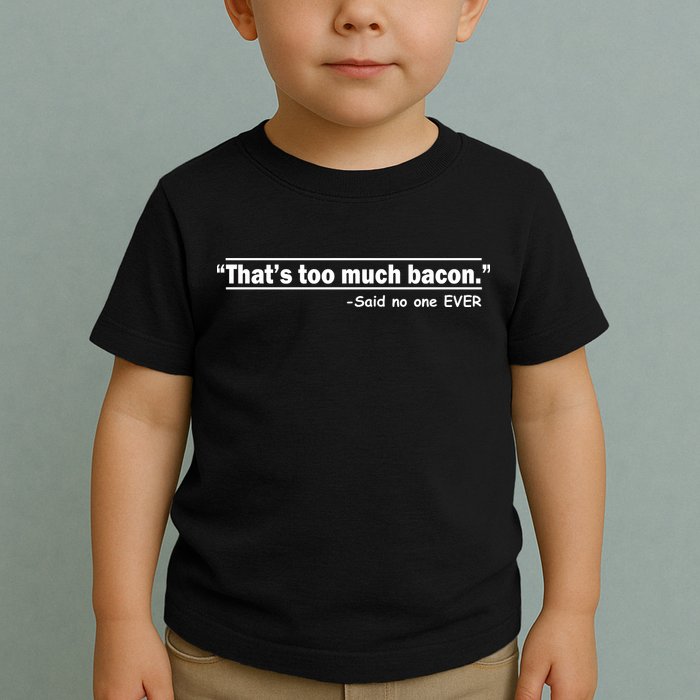 That's Too Much Bacon Said No One Ever Toddler T-Shirt